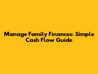 Manage Family Finances: Simple Cash Flow Guide