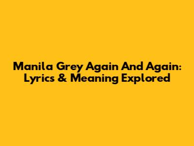 Manila Grey Again And Again: Lyrics & Meaning Explored