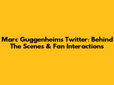 Marc Guggenheim's Twitter: Behind The Scenes & Fan Interactions