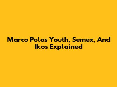 Marco Polo's Youth, Semex, And Ikos Explained