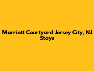 Marriott Courtyard Jersey City, NJ Stays