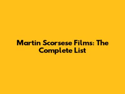 Martin Scorsese Films: The Complete List