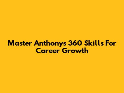 Master Anthony's 360 Skills For Career Growth
