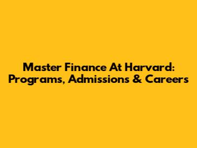 Master Finance At Harvard: Programs, Admissions & Careers
