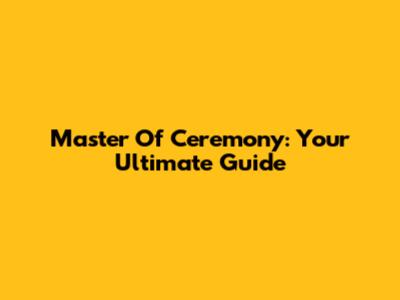 Master Of Ceremony: Your Ultimate Guide