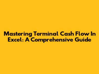 Mastering Terminal Cash Flow In Excel: A Comprehensive Guide