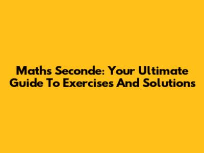Maths Seconde: Your Ultimate Guide To Exercises And Solutions