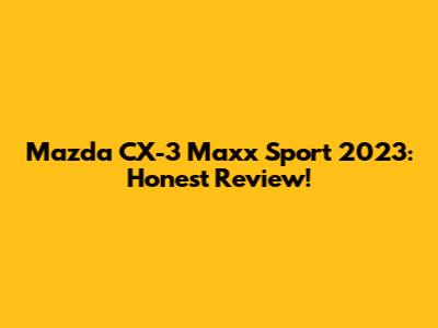 Mazda CX-3 Maxx Sport 2023: Honest Review!