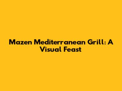 Mazen Mediterranean Grill: A Visual Feast