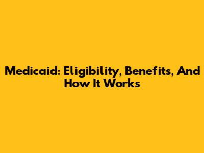 Medicaid: Eligibility, Benefits, And How It Works