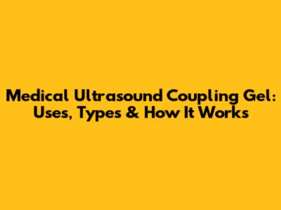 Medical Ultrasound Coupling Gel: Uses, Types & How It Works