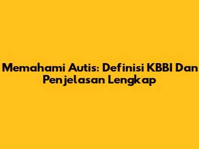 Memahami Autis: Definisi KBBI Dan Penjelasan Lengkap