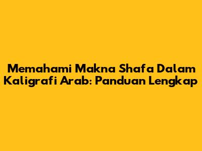 Memahami Makna 'Shafa' Dalam Kaligrafi Arab: Panduan Lengkap