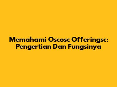 Memahami Oscosc Offeringsc: Pengertian Dan Fungsinya