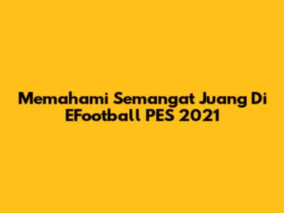 Memahami Semangat Juang Di EFootball PES 2021