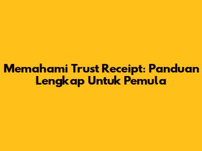 Memahami Trust Receipt: Panduan Lengkap Untuk Pemula