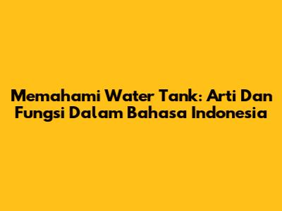 Memahami Water Tank: Arti Dan Fungsi Dalam Bahasa Indonesia