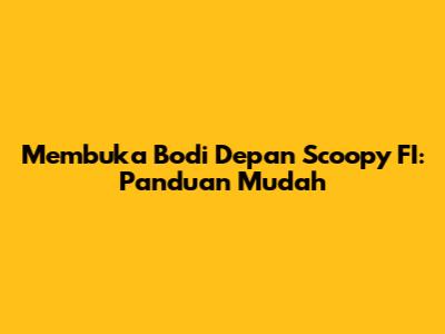 Membuka Bodi Depan Scoopy FI: Panduan Mudah