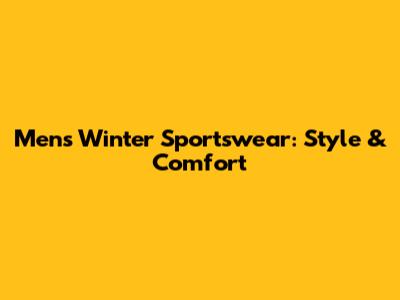 Men's Winter Sportswear: Style & Comfort