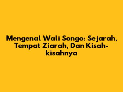 Mengenal Wali Songo: Sejarah, Tempat Ziarah, Dan Kisah-kisahnya