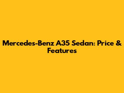 Mercedes-Benz A35 Sedan: Price & Features