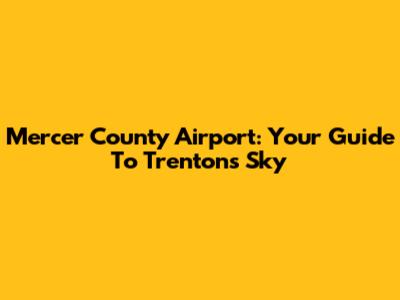 Mercer County Airport: Your Guide To Trenton's Sky