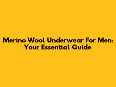 Merino Wool Underwear For Men: Your Essential Guide