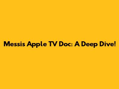 Messi's Apple TV Doc: A Deep Dive!