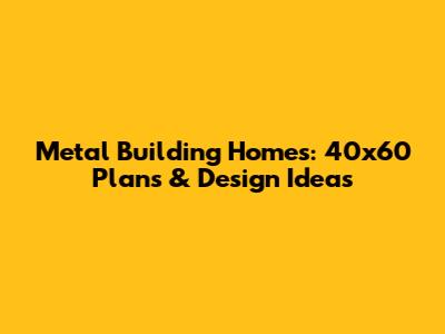 Metal Building Homes: 40x60 Plans & Design Ideas