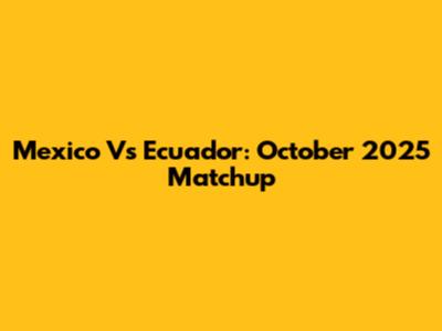 Mexico Vs Ecuador: October 2025 Matchup