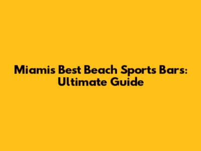 Miami's Best Beach Sports Bars: Ultimate Guide
