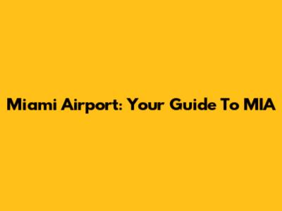 Miami Airport: Your Guide To MIA