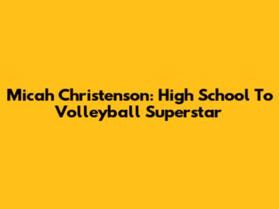 Micah Christenson: High School To Volleyball Superstar