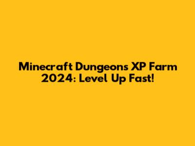 Minecraft Dungeons XP Farm 2024: Level Up Fast!