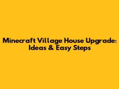 Minecraft Village House Upgrade: Ideas & Easy Steps