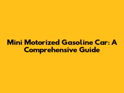 Mini Motorized Gasoline Car: A Comprehensive Guide