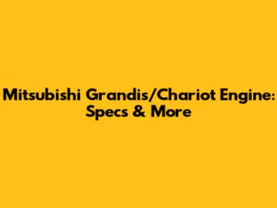 Mitsubishi Grandis/Chariot Engine: Specs & More