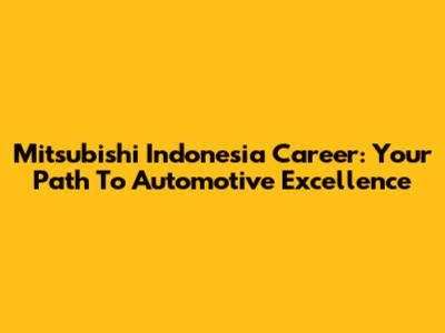 Mitsubishi Indonesia Career: Your Path To Automotive Excellence