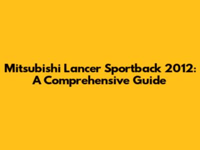 Mitsubishi Lancer Sportback 2012: A Comprehensive Guide