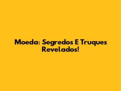 Moeda: Segredos E Truques Revelados!