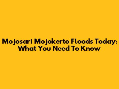 Mojosari Mojokerto Floods Today: What You Need To Know