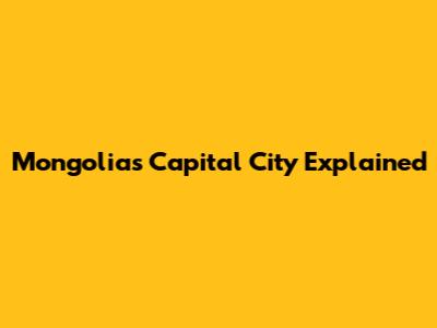 Mongolia's Capital City Explained