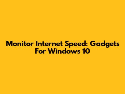 Monitor Internet Speed: Gadgets For Windows 10