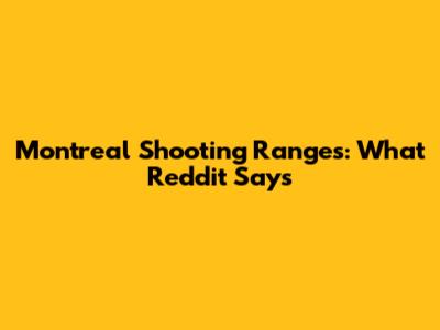 Montreal Shooting Ranges: What Reddit Says