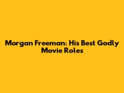 Morgan Freeman: His Best Godly Movie Roles
