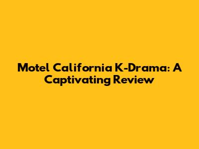 Motel California K-Drama: A Captivating Review