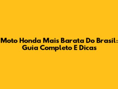 Moto Honda Mais Barata Do Brasil: Guia Completo E Dicas