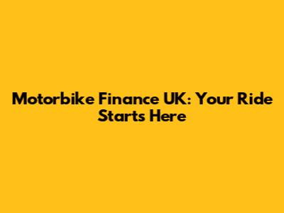 Motorbike Finance UK: Your Ride Starts Here