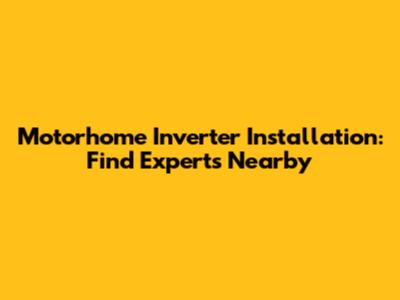 Motorhome Inverter Installation: Find Experts Nearby