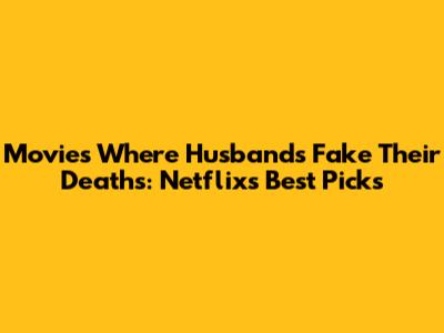 Movies Where Husbands Fake Their Deaths: Netflix's Best Picks